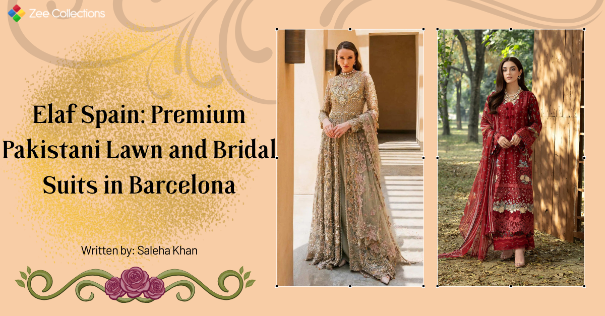 Elaf Spain premium Pakistani lawn and bridal suits in Barcelona featuring embroidered bridal dress and luxury lawn outfit available for Spain delivery