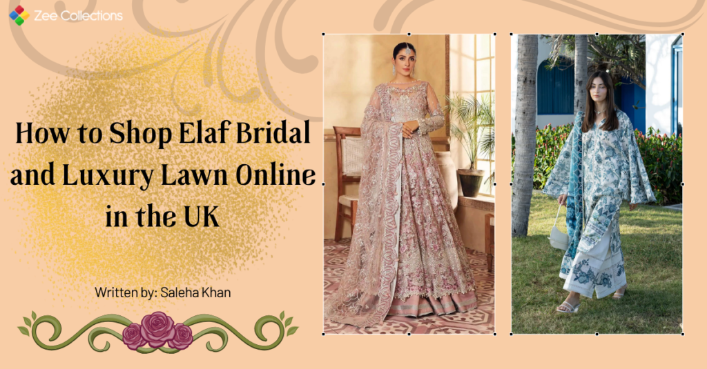 How to shop Elaf bridal and luxury lawn online in the UK featuring embroidered bridal wear and printed lawn suits at Zee Collections